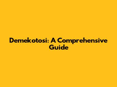 Demekotosi: A Comprehensive Guide
