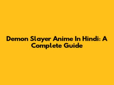 Demon Slayer Anime In Hindi: A Complete Guide