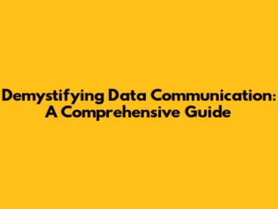 Demystifying Data Communication: A Comprehensive Guide