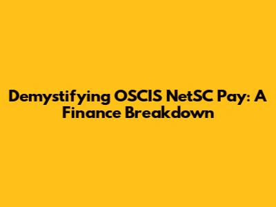 Demystifying OSCIS NetSC Pay: A Finance Breakdown