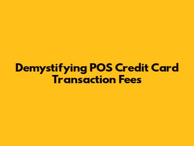 Demystifying POS Credit Card Transaction Fees