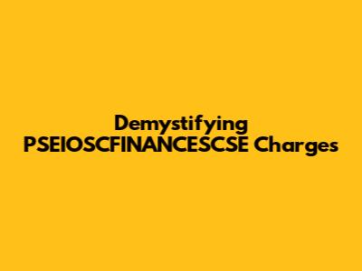 Demystifying PSEIOSCFINANCESCSE Charges