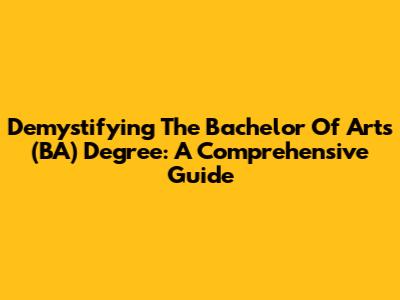Demystifying The Bachelor Of Arts (BA) Degree: A Comprehensive Guide