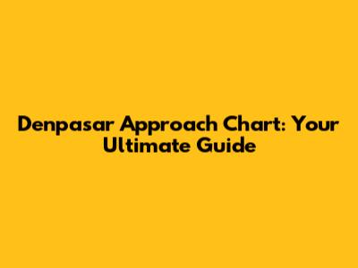 Denpasar Approach Chart: Your Ultimate Guide