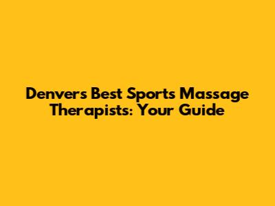 Denver's Best Sports Massage Therapists: Your Guide