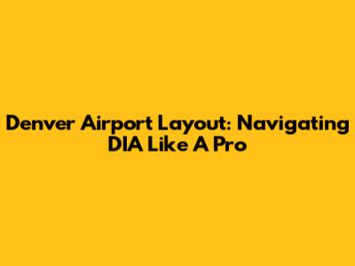 Denver Airport Layout: Navigating DIA Like A Pro