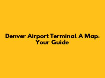 Denver Airport Terminal A Map: Your Guide