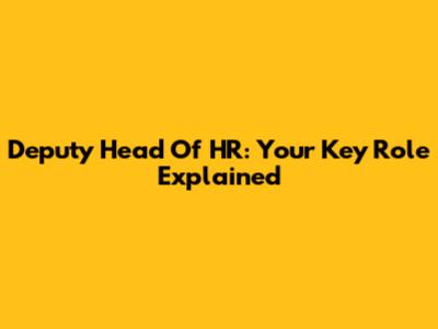 Deputy Head Of HR: Your Key Role Explained