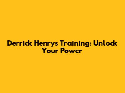 Derrick Henry's Training: Unlock Your Power