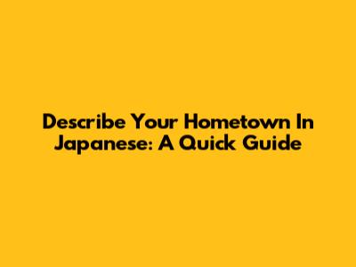 Describe Your Hometown In Japanese: A Quick Guide