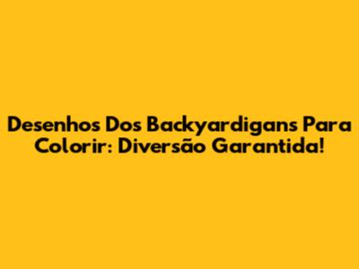 Desenhos Dos Backyardigans Para Colorir: Diversão Garantida!