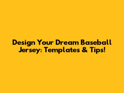 Design Your Dream Baseball Jersey: Templates & Tips!