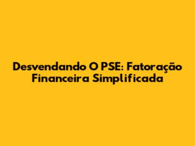 Desvendando O PSE: Fatoração Financeira Simplificada
