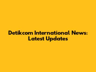 Detikcom International News: Latest Updates
