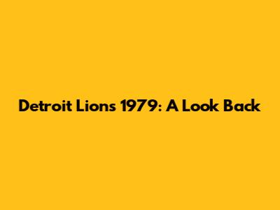 Detroit Lions 1979: A Look Back