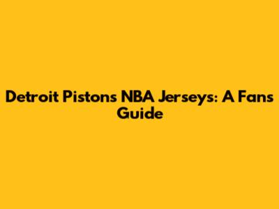 Detroit Pistons NBA Jerseys: A Fan's Guide