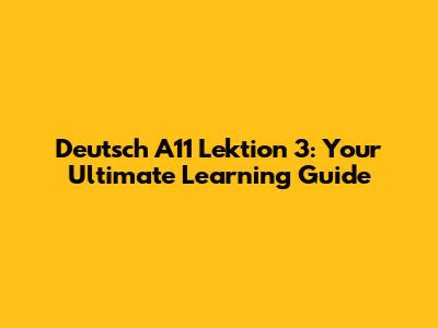 Deutsch A11 Lektion 3: Your Ultimate Learning Guide