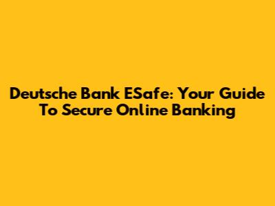 Deutsche Bank ESafe: Your Guide To Secure Online Banking