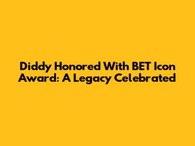 Diddy Honored With BET Icon Award: A Legacy Celebrated
