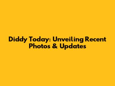 Diddy Today: Unveiling Recent Photos & Updates