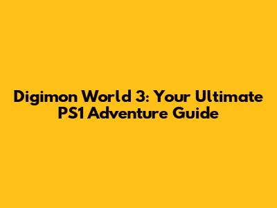 Digimon World 3: Your Ultimate PS1 Adventure Guide