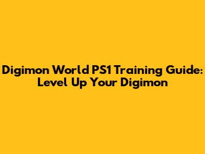 Digimon World PS1 Training Guide: Level Up Your Digimon