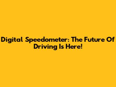 Digital Speedometer: The Future Of Driving Is Here!