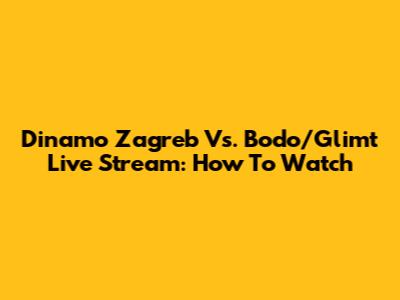 Dinamo Zagreb Vs. Bodo/Glimt Live Stream: How To Watch