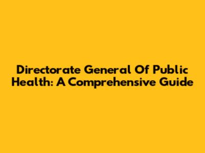 Directorate General Of Public Health: A Comprehensive Guide