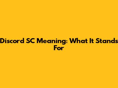 Discord SC Meaning: What It Stands For