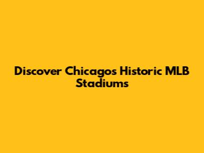 Discover Chicago's Historic MLB Stadiums