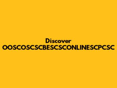 Discover OOSCOSCSCBESCSCONLINESCPCSC