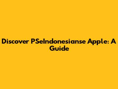 Discover PSeIndonesianse Apple: A Guide