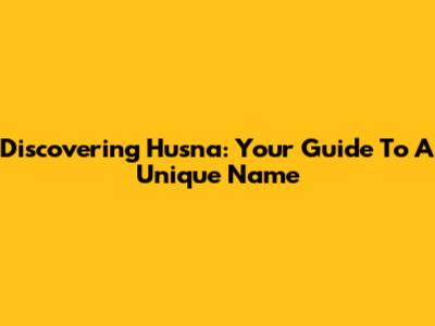 Discovering Husna: Your Guide To A Unique Name