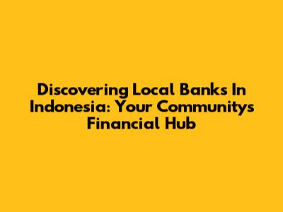 Discovering Local Banks In Indonesia: Your Community's Financial Hub