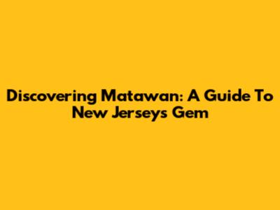 Discovering Matawan: A Guide To New Jersey's Gem