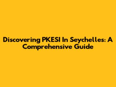 Discovering PKESI In Seychelles: A Comprehensive Guide