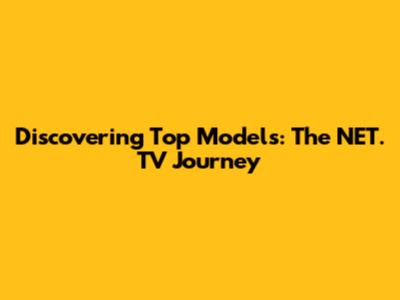 Discovering Top Models: The NET. TV Journey