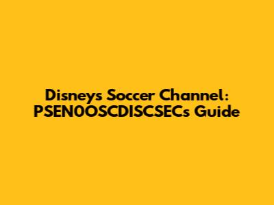 Disney's Soccer Channel: PSEN0OSCDISCSEC's Guide