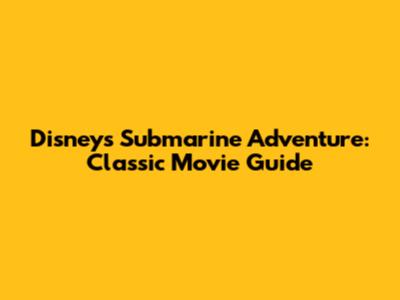 Disney's Submarine Adventure: Classic Movie Guide