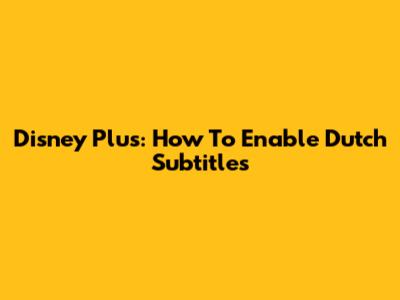Disney Plus: How To Enable Dutch Subtitles