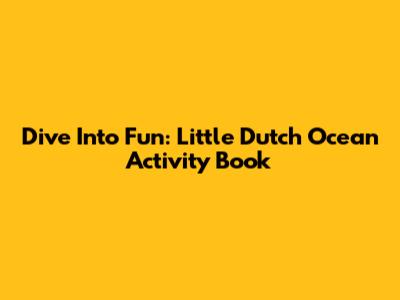 Dive Into Fun: Little Dutch Ocean Activity Book