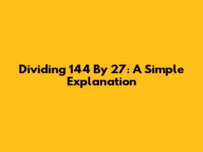 Dividing 144 By 27: A Simple Explanation