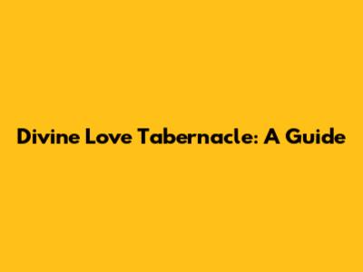 Divine Love Tabernacle: A Guide
