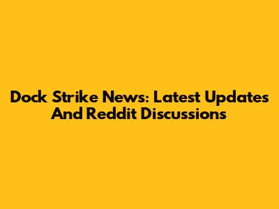 Dock Strike News: Latest Updates And Reddit Discussions