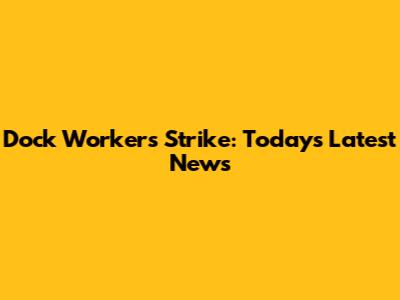 Dock Workers Strike: Today's Latest News
