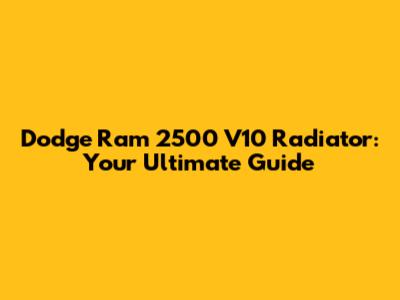 Dodge Ram 2500 V10 Radiator: Your Ultimate Guide