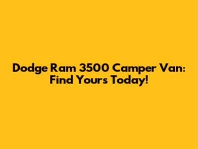 Dodge Ram 3500 Camper Van: Find Yours Today!