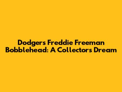 Dodgers' Freddie Freeman Bobblehead: A Collector's Dream