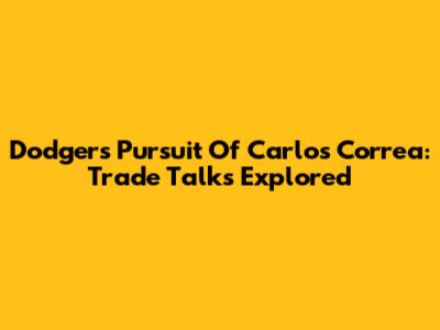 Dodgers' Pursuit Of Carlos Correa: Trade Talks Explored